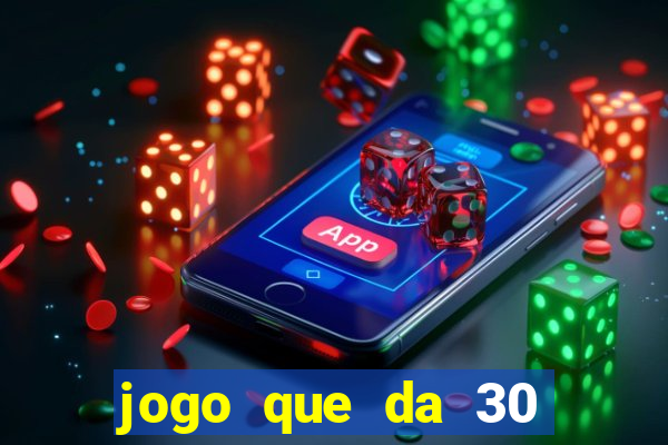 jogo que da 30 reais de bonus